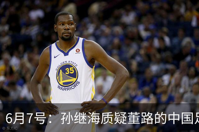6月7号：孙继海质疑董路的中国足球小将，言下之意落差大，难道他也看不懂我们的未来？